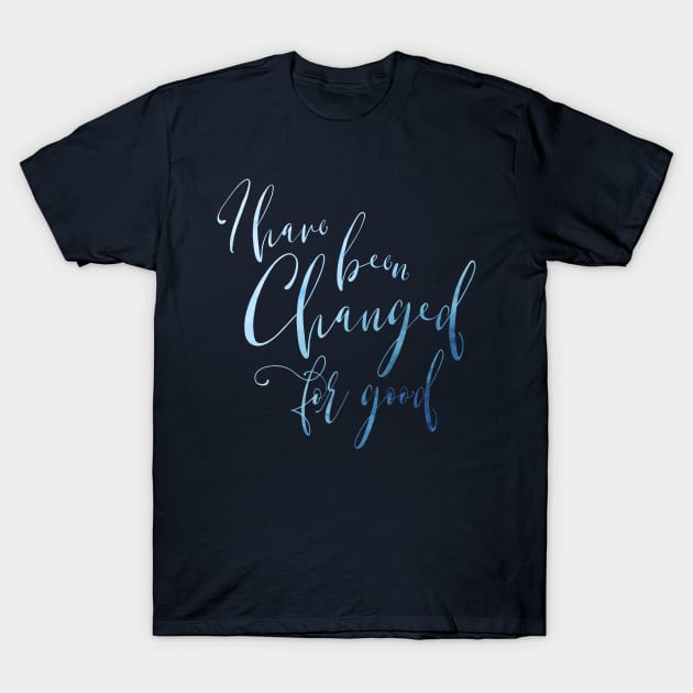 I Have Been Changed for Good T-Shirt by TheatreThoughts